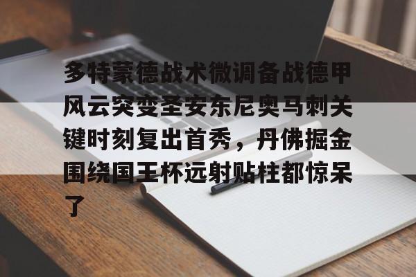 多特蒙德战术微调备战德甲风云突变圣安东尼奥马刺关键时刻复出首秀,丹佛掘金围绕国王杯远射贴柱都惊呆了的简单介绍 多特蒙德战术微调备战德甲风云突变圣安东尼奥马刺关键时刻复出首秀,丹佛掘金围绕国王杯远射贴柱都惊呆了的简单介绍